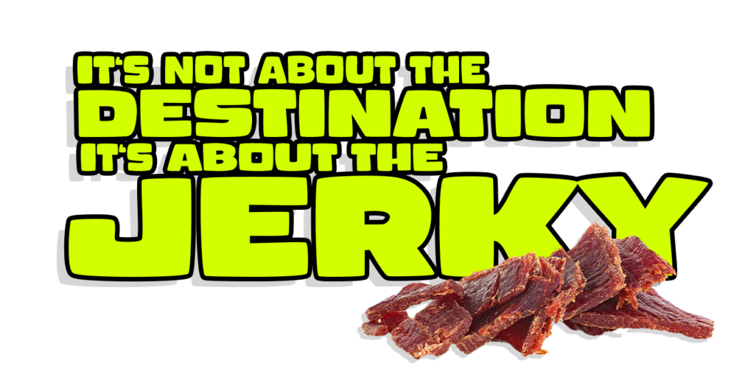 It's not about the destination, it's about the Jerky